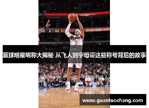 篮球明星昵称大揭秘 从飞人到字母哥这些称号背后的故事