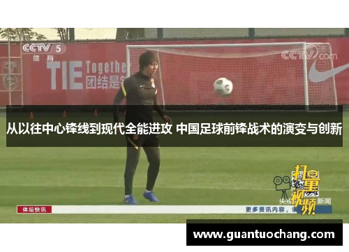 从以往中心锋线到现代全能进攻 中国足球前锋战术的演变与创新